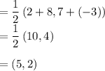=\dfrac{1}{2} \left( 2+8,7+(-3) \right) \\=\dfrac{1}{2} \left( 10,4 \right)\\\\=(5,2)