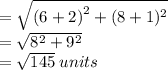 = \sqrt{ {(6  + 2)}^{2}  + (8 + 1)^{2} }  \\  =  \sqrt{8^{2}  + 9^{2} }  \\  =  \sqrt{145}  \: units