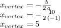 x_{vertex}=-\frac{b}{2\,a}\\x_{vertex}=-\frac{10}{2\,(-1)}\\x_{vertex}=5