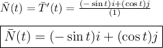 \bar N(t)=\bar T'(t)=\frac{(-\sin t)i+(\cos t)j}{(1)} \\\\ \large \boxed {\bar N(t)=(-\sin t)i+(\cos t)j}
