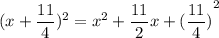 (x+\dfrac{11}{4})^2 = x^2+\dfrac{11}{2}x+{(\dfrac{11}{4})}^2