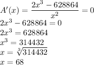 A'(x)=\dfrac{2x^3-628864}{x^2}=0\\2x^3-628864=0\\2x^3=628864\\x^3=314432\\x=\sqrt[3]{314432}\\ x=68