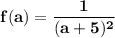 \mathbf {f(a) = \dfrac{1}{(a+5)^2}}}