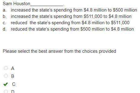 Sam Houston?

a. increased the state's spending from $4.8 million to $500 million
b increased the st