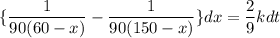 \{  \dfrac{1}{90(60-x)} - \dfrac{1}{90(150-x)} \}dx = \dfrac{2}{9}kdt