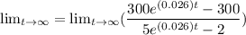 \lim_{t \to \infty} =  \lim_{t \to \infty} (\dfrac{300 e^{(0.026)t}-300}{5e^{(0.026)t}-2})