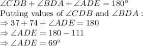 \angle CDB + \angle BDA +\angle ADE = 180^\circ\\\text{Putting values of } \angle CDB \text{ and }\angle BDA:\\\Rightarrow 37 + 74 + \angle ADE = 180\\\Rightarrow \angle ADE = 180 -111\\\Rightarrow \angle ADE = 69^\circ