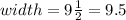 width =9  \frac{1}{2}  = 9.5