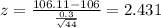 z =\frac{106.11- 106}{\frac{0.3}{\sqrt{44}}}=  2.431