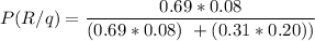 P(R/q) =\dfrac{0.69*0.08}{(0.69*0.08)\  +(0.31*0.20))}