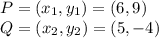 P=(x_1,y_1)=(6,9)\\Q = (x_2,y_2)=(5,-4)