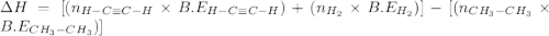 \Delta H=[(n_{H-C\equiv C-H}\times B.E_{H-C\equiv C-H})+(n_{H_2}\times B.E_{H_2}) ]-[(n_{CH_3-CH_3}\times B.E_{CH_3-CH_3})]