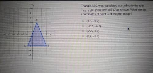 Triangle ABC was translated according to the rule T4.5, –6.2(x, y) to form A’B’C’ as shown. What are