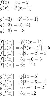 f(x) = 3x-5\\g(x) = 2(x-1)\\ \\g(-3) = 2(-3-1)\\g(-3) = 2(-4)\\g(-3) = -8\\\\f[g(x)] = f(2(x-1)\\f[g(x)] = 3[2(x-1)]-5\\f[g(x)] = 3[2x-2]-5\\f[g(x)] = 6x-6-5\\f[g(x)] = 6x-11\\\\g[f(x)] = g[3x-5]\\g[f(x)]  = 2[3x-5-1]\\g[f(x)] = 6x -10-2\\g[f(x)]  = 6x -12