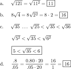 \text{a. }\quad\sqrt{121}=\sqrt{11^2}=\boxed{11}\\\\\text{b. }\quad 8\sqrt{4}=8\sqrt{2^2}=8\cdot 2=\boxed{16}\\\\\text{c. }\quad\sqrt{35}\ \dots\ \sqrt{25}