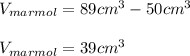 V_{marmol}=89cm^3-50cm^3\\\\V_{marmol}=39cm^3