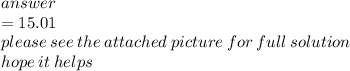 answer \\  = 15.01 \\ please \: see \: the \: attached \: picture \: for \: full \: solution \\ hope \: it \: helps