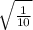 \sqrt{\frac{1}{10} }