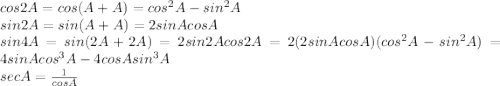 cos2A=cos(A+A)=cos^2A-sin^2A\\sin2A=sin(A+A)=2sinAcosA\\sin4A=sin(2A+2A)=2sin2Acos2A=2(2sinAcosA)(cos^2A-sin^2A)=4sinAcos^3A-4cosAsin^3A\\secA=\frac{1}{cosA}