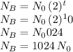 N_B=N_0\,(2)^t\\N_B=N_0\,(2)^10\\N_B=N_0\1024\\N_B=1024\,N_0