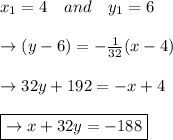 x_1= 4 \ \ \ and \ \ \ y_1= 6 \\\\ \to {(y-6) = -\frac{1}{32} (x-4)}\\\\\to {32y+192 = - x+4}\\\\ \boxed{\to {x+32y=-188}}\\\\