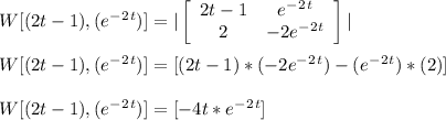 W [ (2t-1) , (e^-^2^t) ] = | \left[\begin{array}{cc}2t - 1&e^-^2^t\\2&-2e^-^2^t\end{array}\right] |\\\\W [ (2t-1) , (e^-^2^t) ]= [ (2t - 1 ) * (-2e^-^2^t) - ( e^-^2^t ) * (2 ) ]\\\\W [ (2t-1) , (e^-^2^t) ] = [ -4t*e^-^2^t ]\\