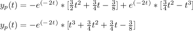 y_p(t) =  -e^(^-^2^t^)* [\frac{3}{2}t^2 + \frac{3}{4}t - \frac{3}{8} ]    + e^(^-^2^t^)*[\frac{3}{4}t^2 - t^3 ]\\\\y_p(t) =  -e^(^-^2^t^)* [t^3 + \frac{3}{4}t^2 + \frac{3}{4}t - \frac{3}{8} ] \\