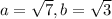 a=\sqrt{7},b=\sqrt{3}