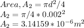 Area, A_2 = \pi d^{2} /4\\A_2 = \pi/4 * 0.002^2\\A_2 = 3.14159 * 10^{-6} m^2