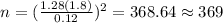 n=(\frac{1.28(1.8)}{0.12})^2 =368.64 \approx 369