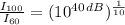 \frac{I_{100}}{I_{60}} = (10^{40\,dB})^{\frac{1}{10} }