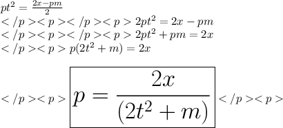 p {t}^{2}  = \frac {2x - pm}{2} \\ 2pt^2 = 2x - pm\\2pt^2 +pm= 2x \\p(2t^2 +m) =2x\\\\\huge\purple {\boxed {p = \frac {2x}{(2t^2 +m)}}}  \\