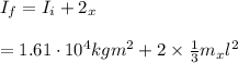 I_{f} = I_{i} + 2\timesI_{x} \\\\= 1.61 \cdot 10^{4} kgm^{2} + 2\times\frac{1}{3}m_{x}l^{2}