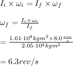 I_{i}\times\omega_{i} = I_{f}\times\omega_{f} \\\\\omega_{f} = \frac{I_{i}\times\omega_{i}}{I_{f}} \\\\= \frac{1.61 \cdot 10^{4} kgm^{2}\times8.0 \frac{rev}{s}}{2.05 \cdot 10^{4} kgm^{2}} \\\\= 6.3 rev/s