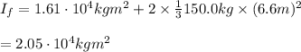 I_{f} = 1.61 \cdot 10^{4} kgm^{2} + 2\times\frac{1}{3}150.0 kg\times(6.6 m)^{2} \\\\= 2.05 \cdot 10^{4} kgm^{2}