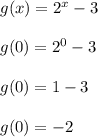 g(x) = 2^x - 3\\\\g(0) = 2^0 - 3\\\\g(0) = 1 - 3\\\\g(0) = -2