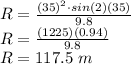 R=\frac{(35)^2\cdot{sin}(2)(35)}{9.8}\\R=\frac{(1225)(0.94)}{9.8}\\R = 117.5~m