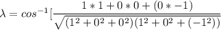 \lambda = cos ^{-1} [\dfrac{1*1+0*0+(0*-1)}{ \sqrt{(1^2+0^2+0^2) (1^2+0^2+(-1^2)) }}}