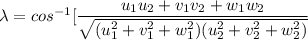 \lambda= cos ^{-1} [\dfrac{u_1u_2+v_1v_2+w_1w_2}{ \sqrt{(u_1^2+v_1^2+w_1^2) (u_2^2+v_2^2+w_2^2) }}}