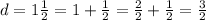 d = 1\frac{1}{2} = 1 + \frac{1}{2} = \frac{2}{2} + \frac{1}{2} = \frac{3}{2}