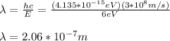 \lambda=\frac{hc}{E}=\frac{(4.135*10^{-15}eV)(3*10^8m/s)}{6eV}\\\\\lambda=2.06*10^{-7}m