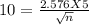 10 = \frac{2.576 X 5}{\sqrt{n} }