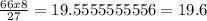 \frac{66 x8}{27} = 19.5555555556=19.6
