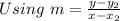 Using \ m = \frac{y - y_2}{x - x_2}