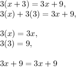 3( x + 3 ) = 3x + 9,\\3( x ) + 3( 3 ) = 3x + 9,\\\\3( x ) = 3x,\\3( 3 ) = 9,\\\\3x + 9 = 3x + 9