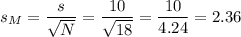 s_M=\dfrac{s}{\sqrt{N}}=\dfrac{10}{\sqrt{18}}=\dfrac{10}{4.24}=2.36