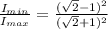 \frac{I_{min}}{I_{max}}  =  \frac{(\sqrt{2} - 1 )^2}{(\sqrt{2} + 1 )^2}