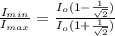 \frac{I_{min}}{I_{max}}  =  \frac{I_o (1 - \frac{1}{\sqrt{2} } ) }{I_o(1 + \frac{1}{\sqrt{2} })}