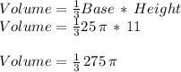 Volume=\frac{1}{3} Base\,*\,Height\\Volume=\frac{1}{3} 25\,\pi\,*\,11\\\\Volume=\frac{1}{3} \,275\,\pi
