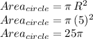 Area_{circle} = \pi\,R^2\\Area_{circle}=\pi\,(5)^2\\Area_{circle}=25 \pi